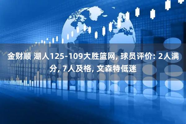 金财顺 湖人125-109大胜篮网, 球员评价: 2人满分, 7人及格, 文森特低迷