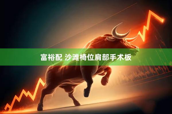 富裕配 沙滩椅位肩部手术板